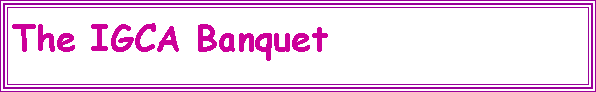 Text Box: The IGCA Banquet